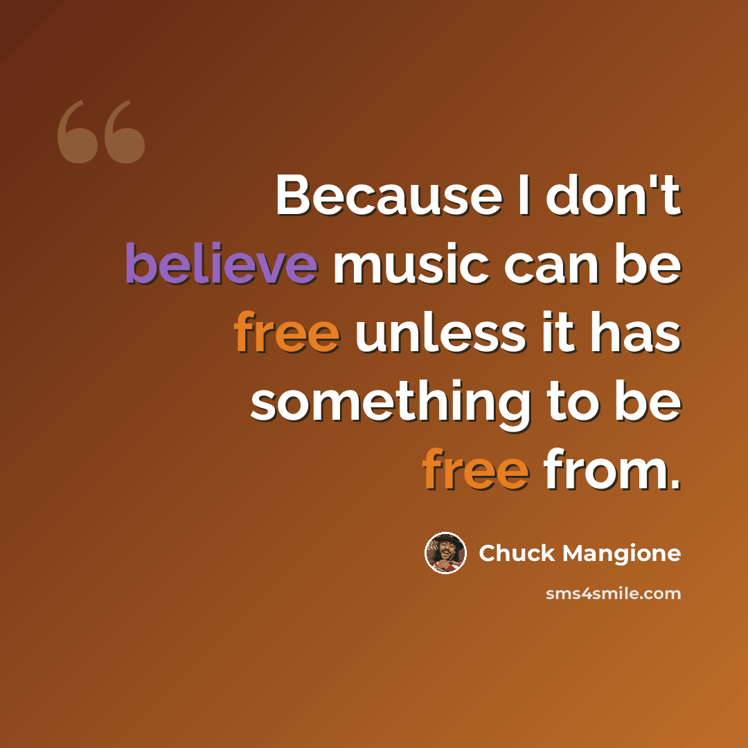 “Because I don't believe music can be free unless it has something to be free from.” quote by Chuck Mangione