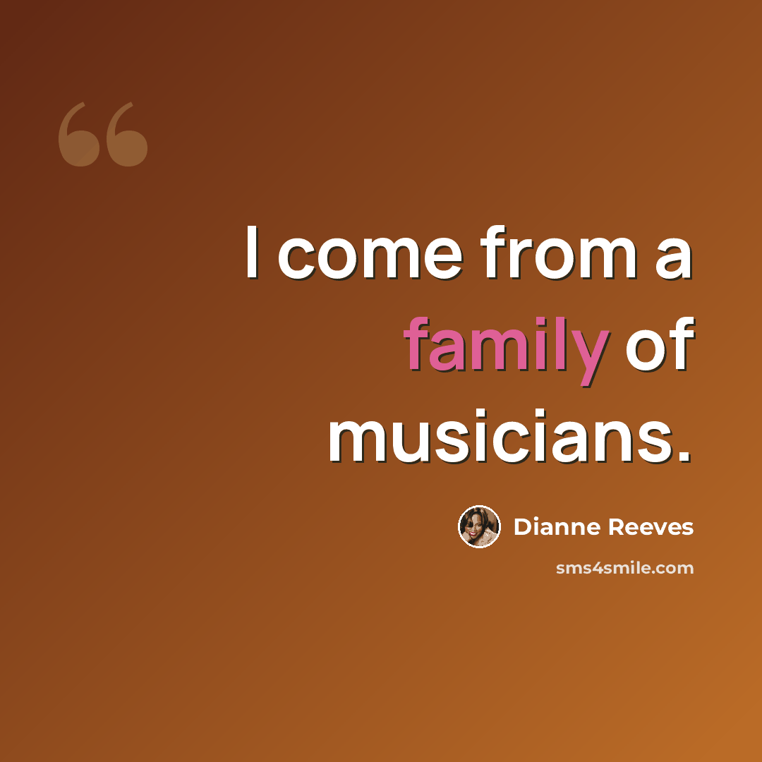 “I come from a family of musicians.” quote by Dianne Reeves