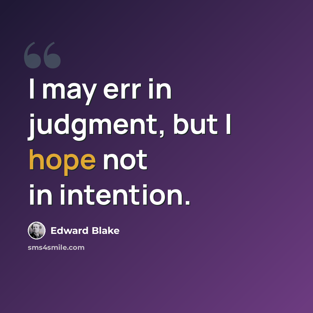 “I may err in judgment, but I hope not in intention.” quote by Edward Blake