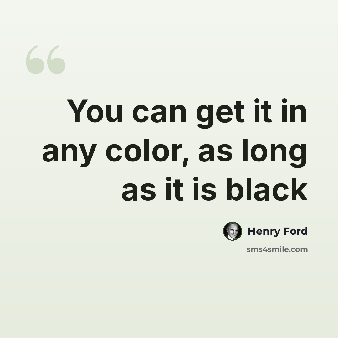 “You can get it in any color, as long as it is black” quote by Henry Ford