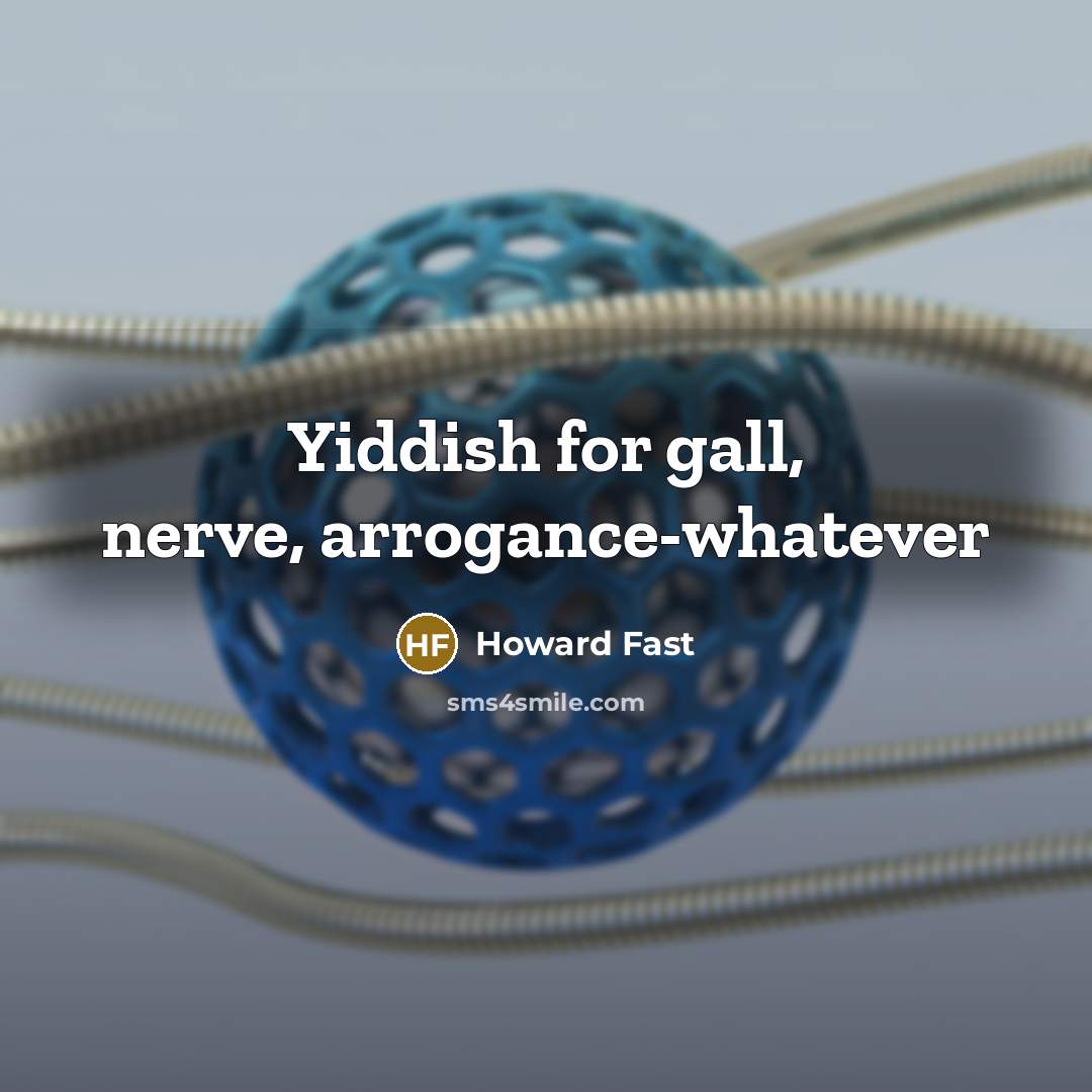 “Yiddish for gall, nerve, arrogance-whatever” quote by Howard Fast