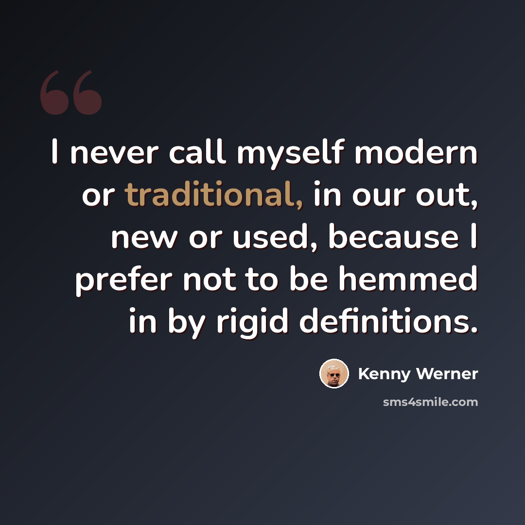 “I never call myself modern or traditional, in our out, new or used, because I prefer not to be hemmed in by rigid definitions.” quote by Kenny Werner