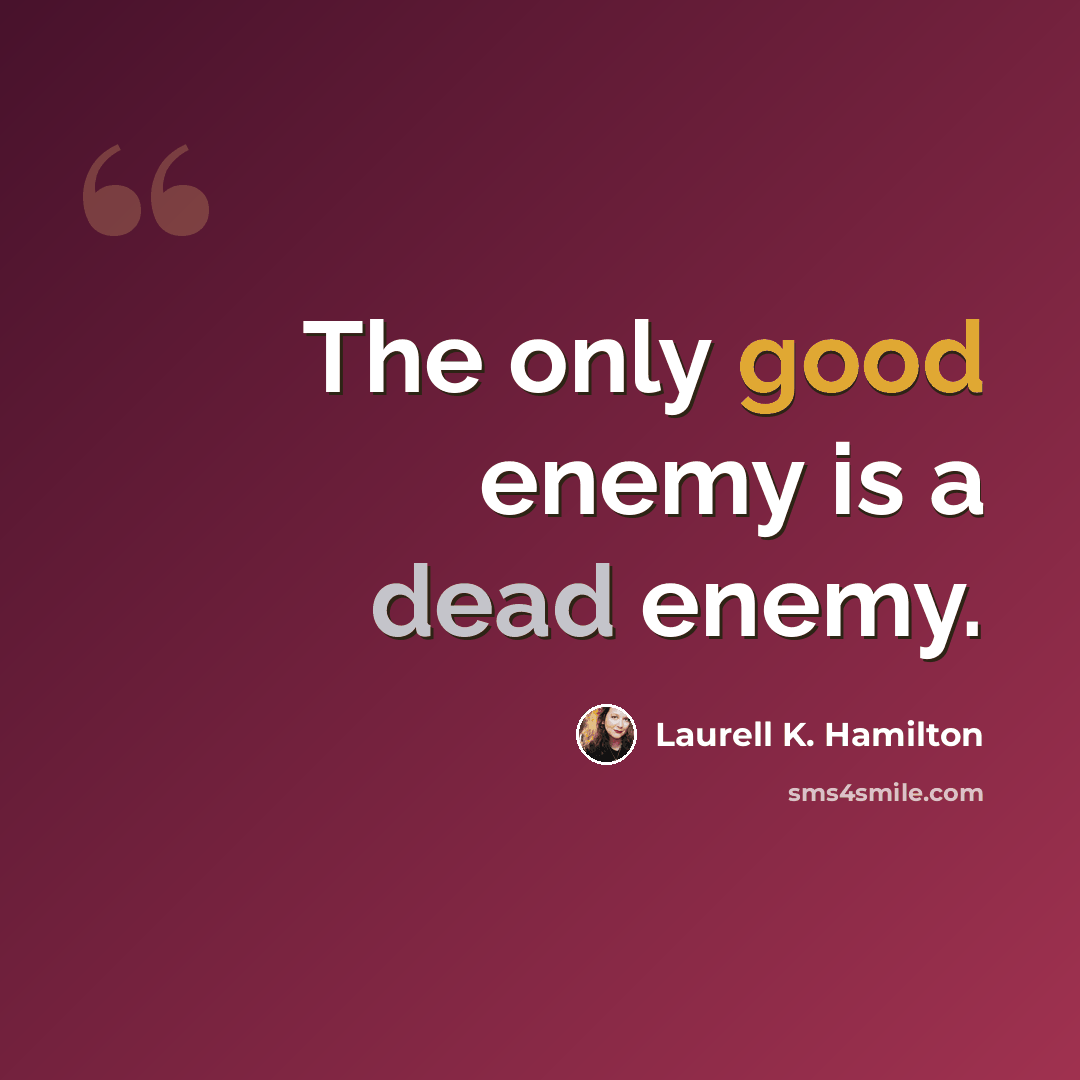 “The only good enemy is a dead enemy.” quote by Laurell K. Hamilton