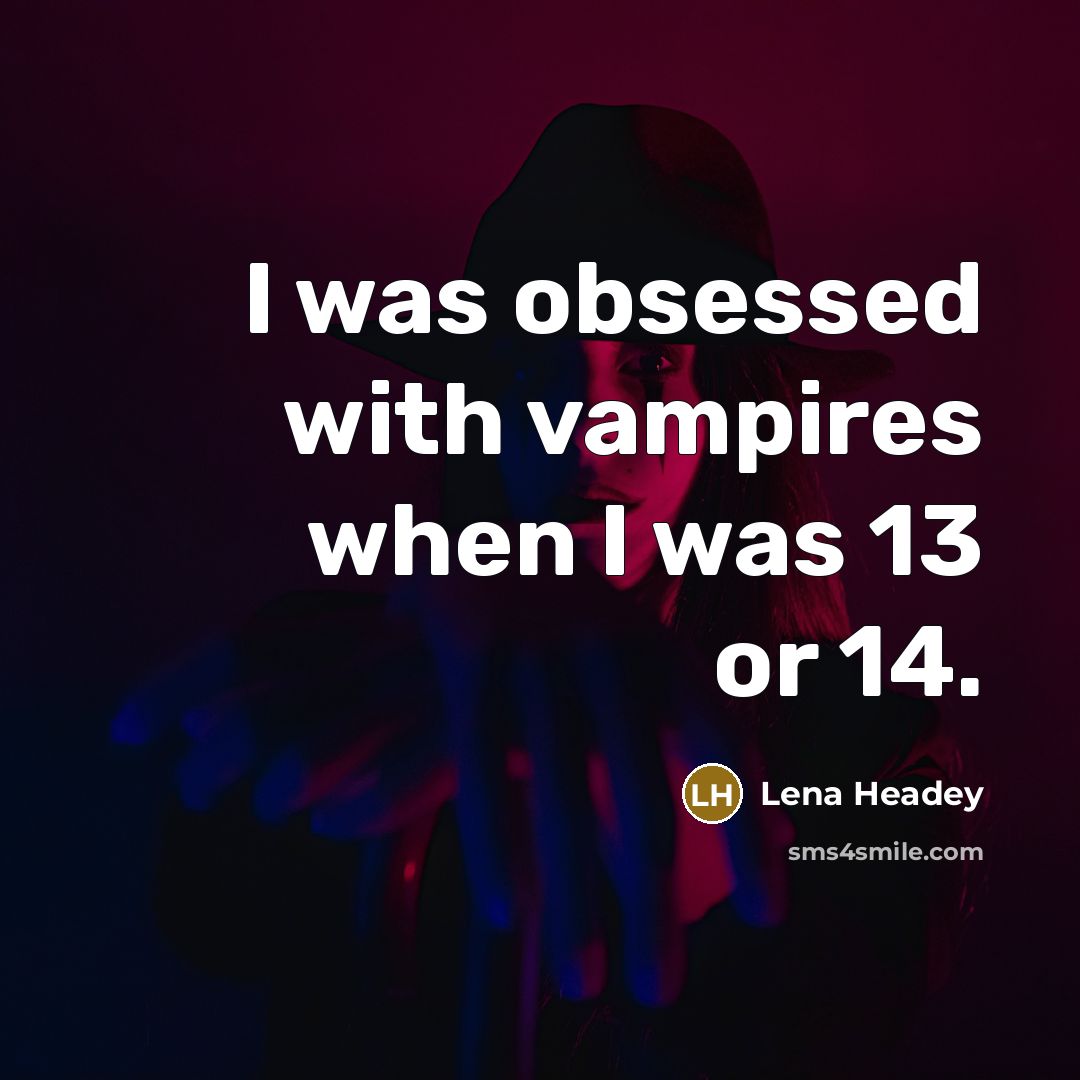 “I was obsessed with vampires when I was 13 or 14.” quote by Lena Headey