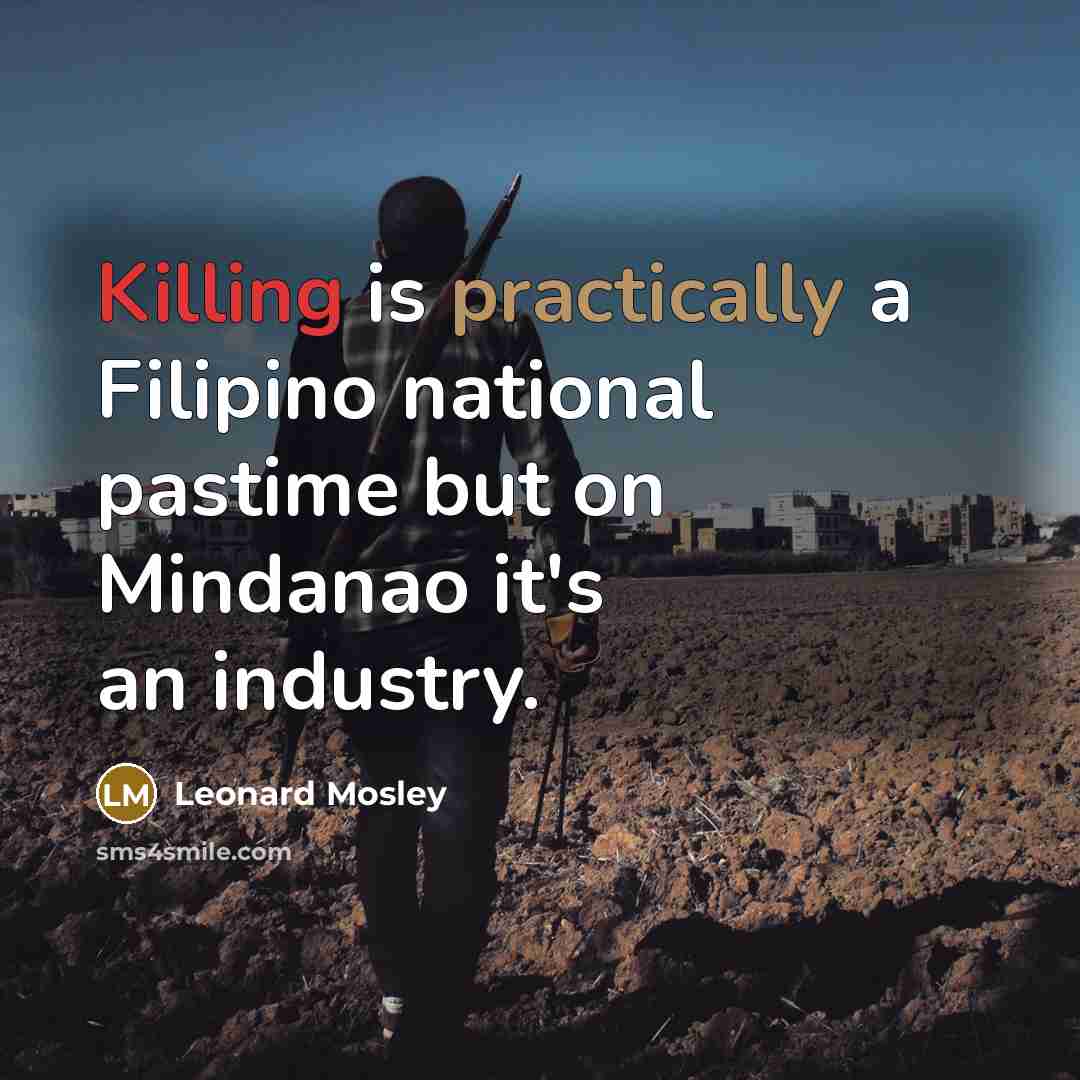 “Killing is practically a Filipino national pastime but on Mindanao it's an industry.” quote by Leonard Mosley