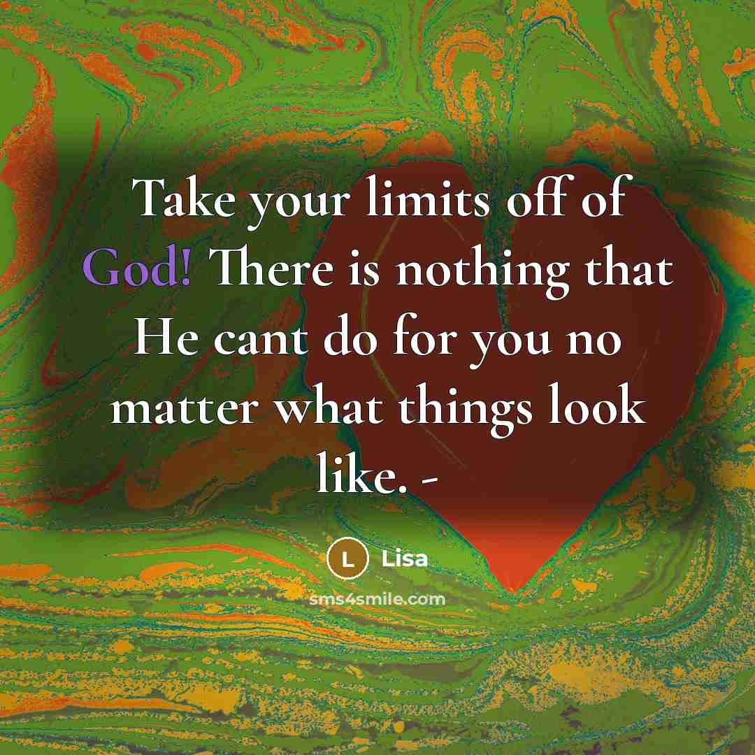 “Take your limits off of God! There is nothing that He cant do for you no matter what things look like. -” quote by Lisa