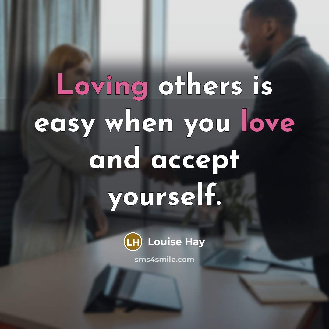 “Loving others is easy when you love and accept yourself.” quote by Louise Hay