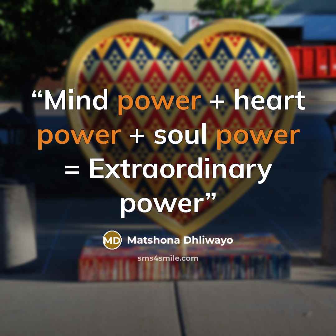 “Mind power + heart power + soul power = Extraordinary power” quote by Matshona Dhliwayo
