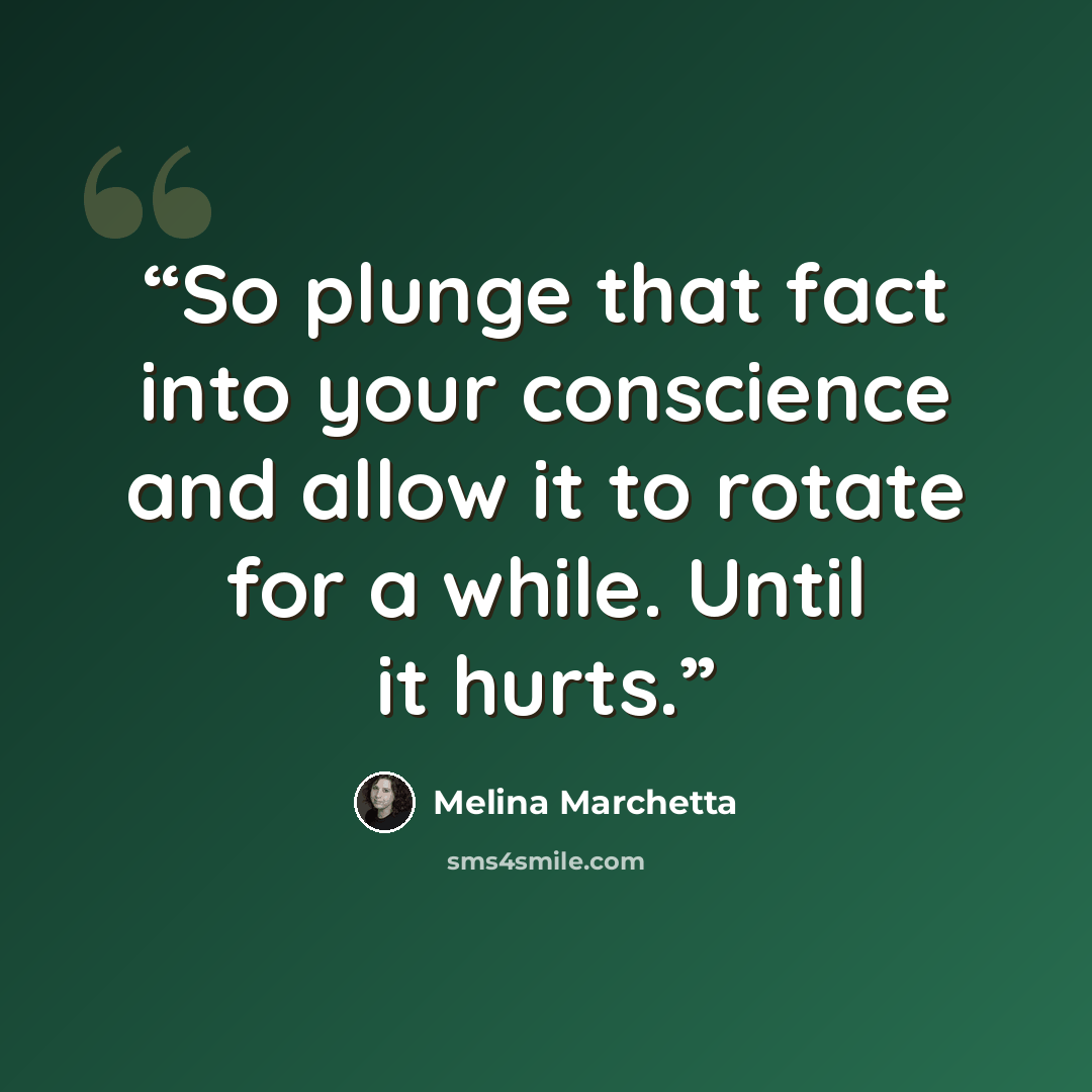 “So plunge that fact into your conscience and allow it to rotate for a while. Until it hurts.” quote by Melina Marchetta