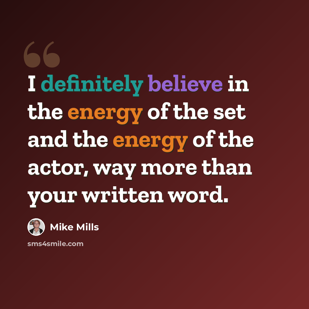 “I definitely believe in the energy of the set and the energy of the actor, way more than your written word.” quote by Mike Mills