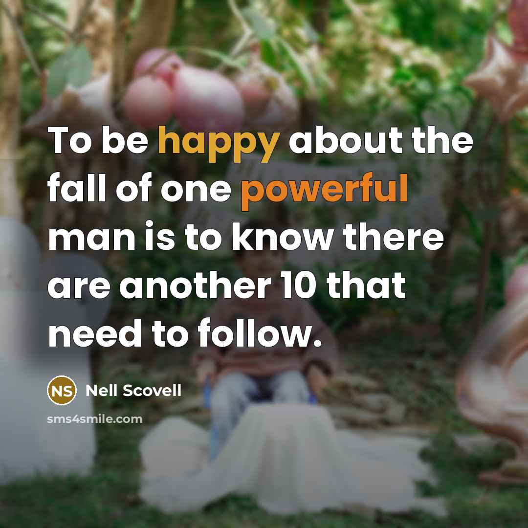 “To be happy about the fall of one powerful man is to know there are another 10 that need to follow.” quote by Nell Scovell