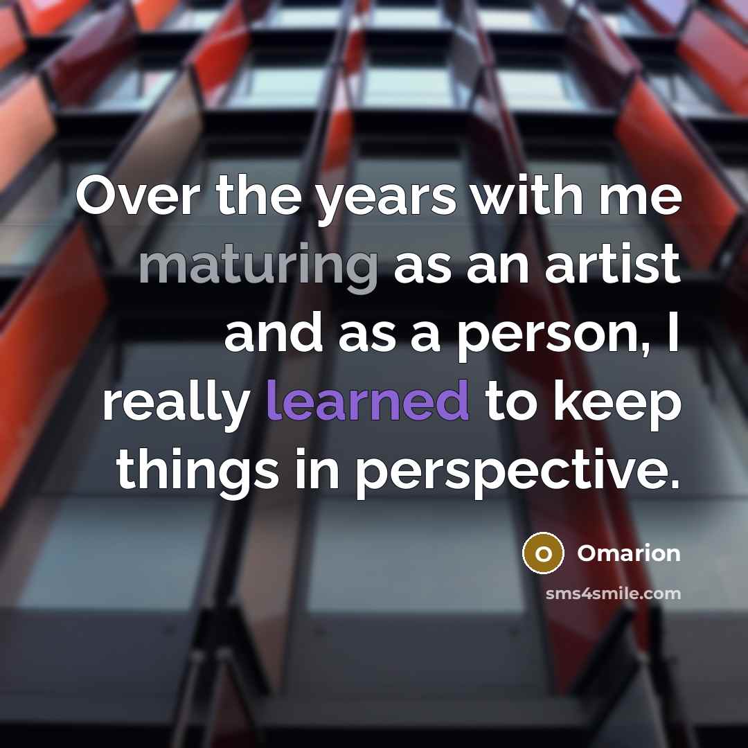 “Over the years with me maturing as an artist and as a person, I really learned to keep things in perspective.” quote by Omarion
