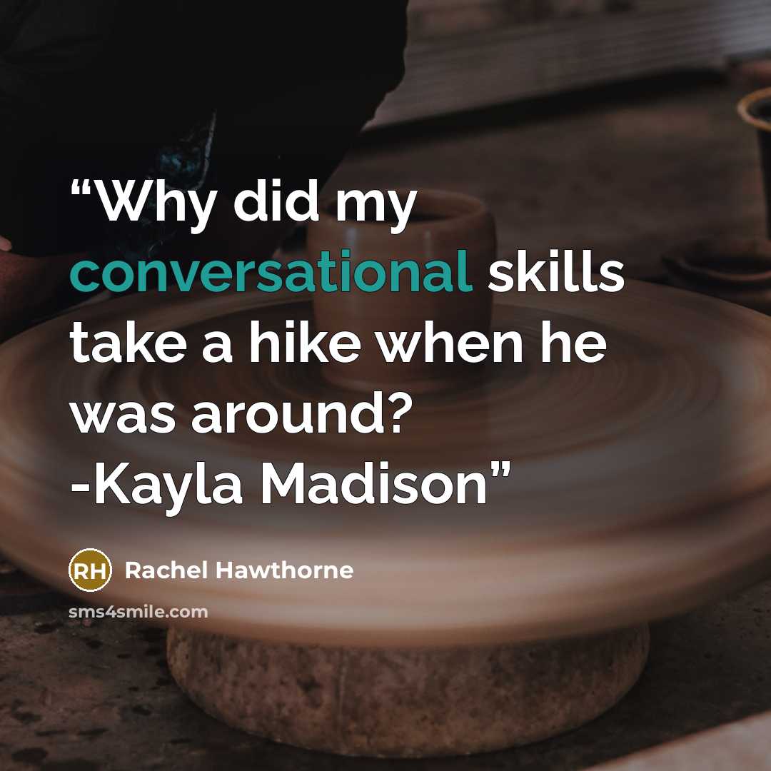 “Why did my conversational skills take a hike when he was around? -Kayla Madison” quote by Rachel Hawthorne