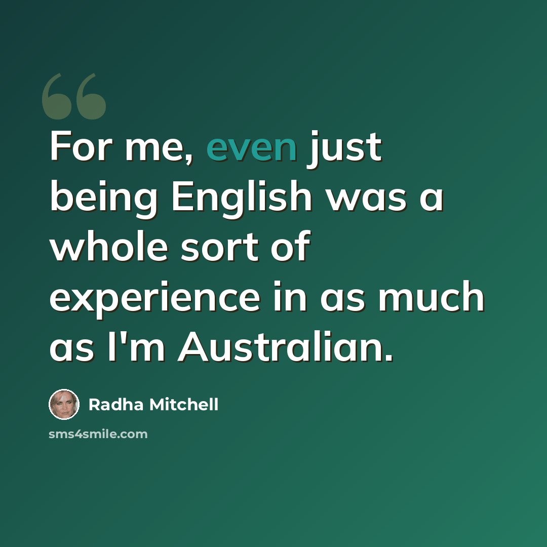 “For me, even just being English was a whole sort of experience in as much as I'm Australian.” quote by Radha Mitchell