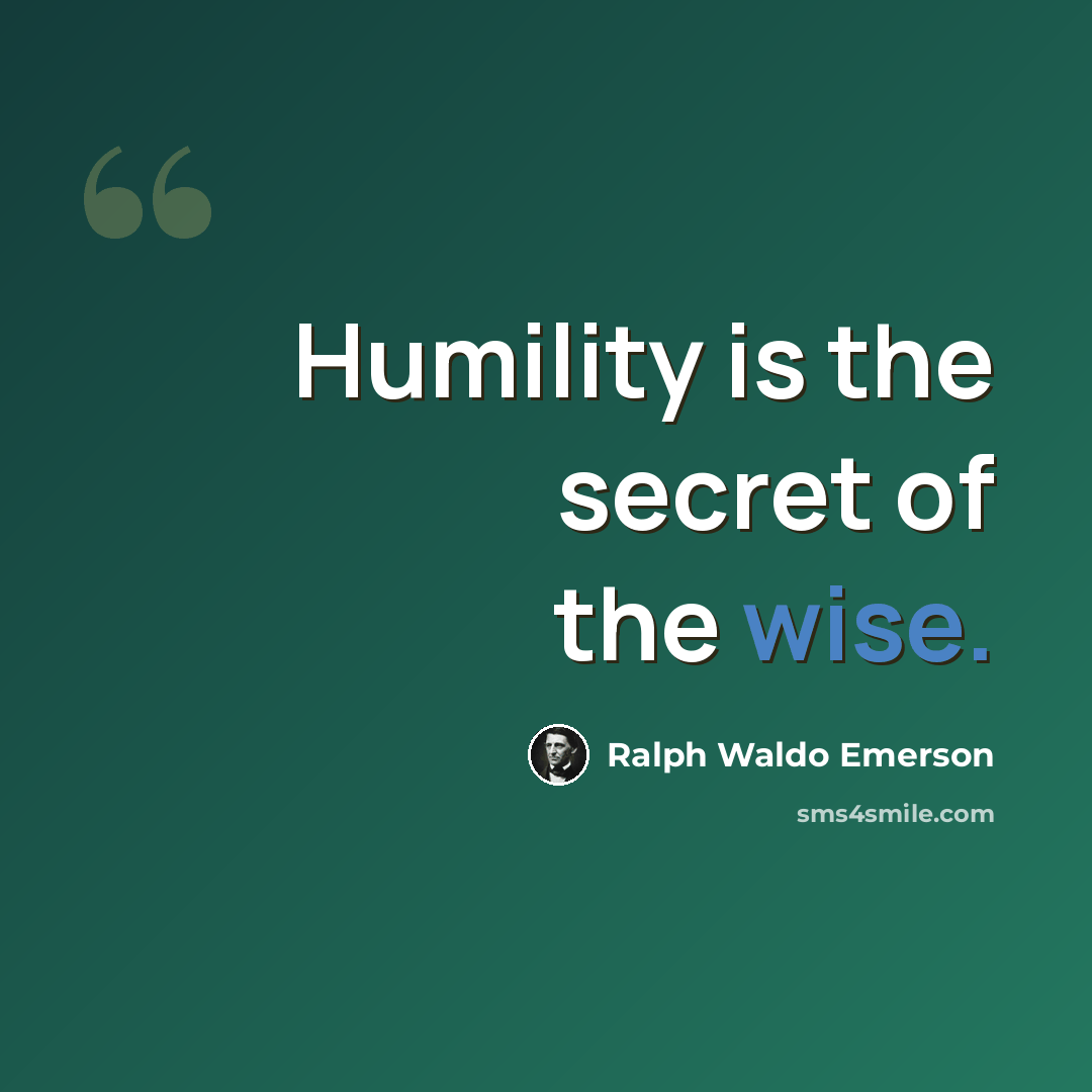 “Humility is the secret of the wise.” quote by Ralph Waldo Emerson