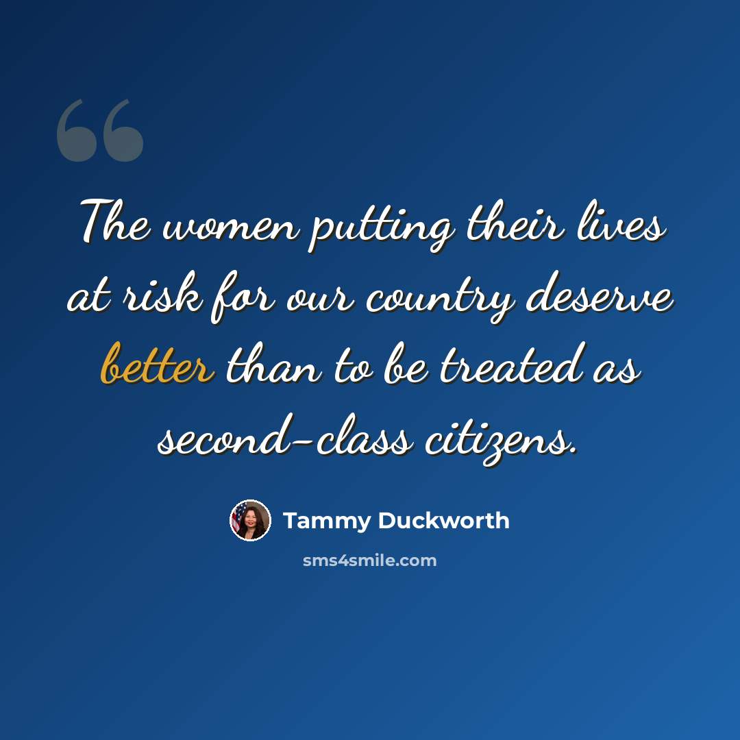 “The women putting their lives at risk for our country deserve better than to be treated as second-class citizens.” quote by Tammy Duckworth