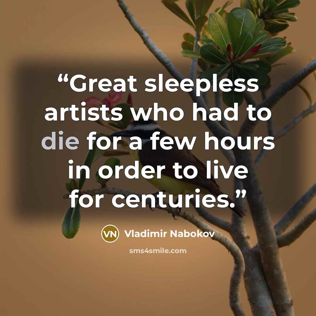 “Great sleepless artists who had to die for a few hours in order to live for centuries.” quote by Vladimir Nabokov