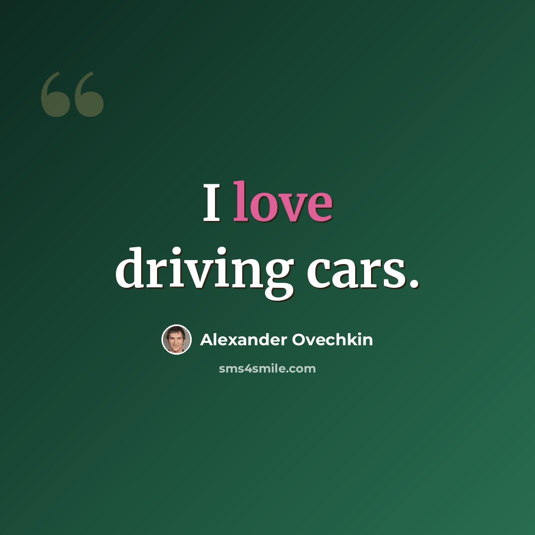 “I love driving cars.” quote by Alexander Ovechkin