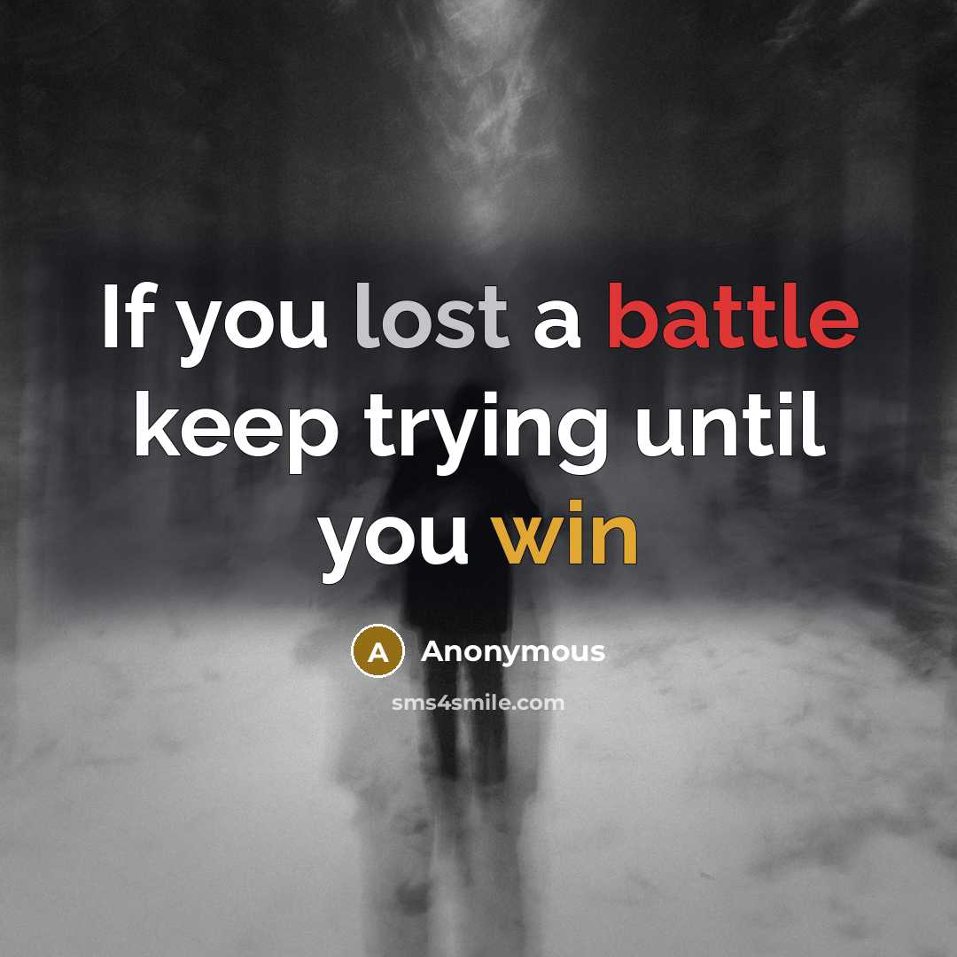“If you lost a battle keep trying until you win” quote by Anonymous