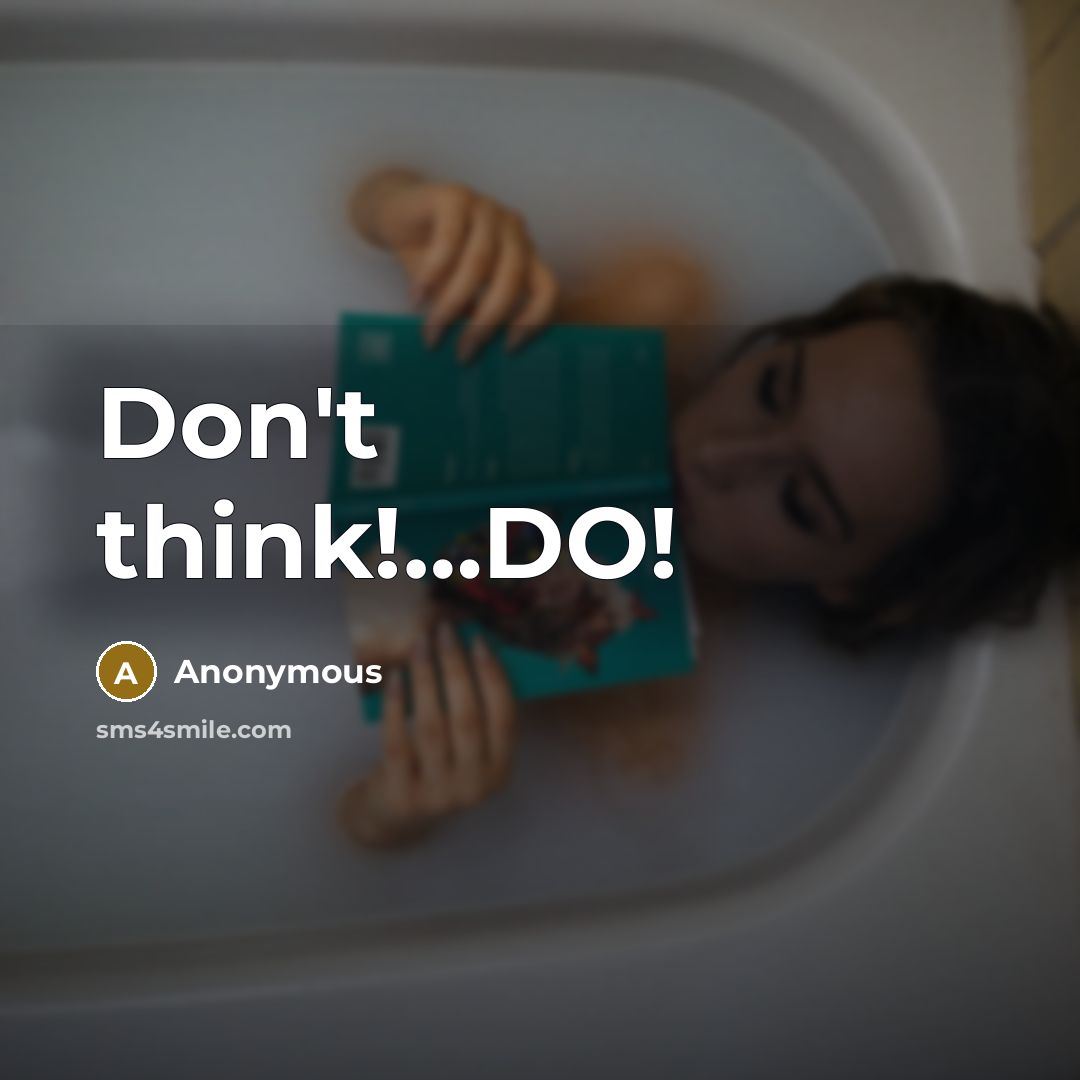 “Don't think!…DO!” quote by Anonymous