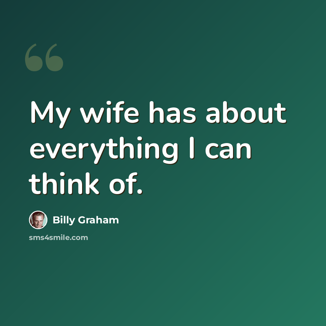 “My wife has about everything I can think of.” quote by Billy Graham