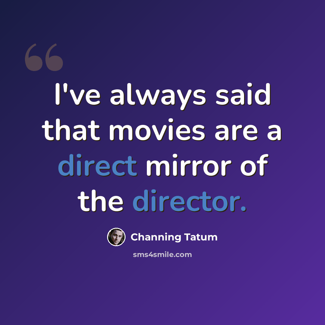 “I've always said that movies are a direct mirror of the director.” quote by Channing Tatum