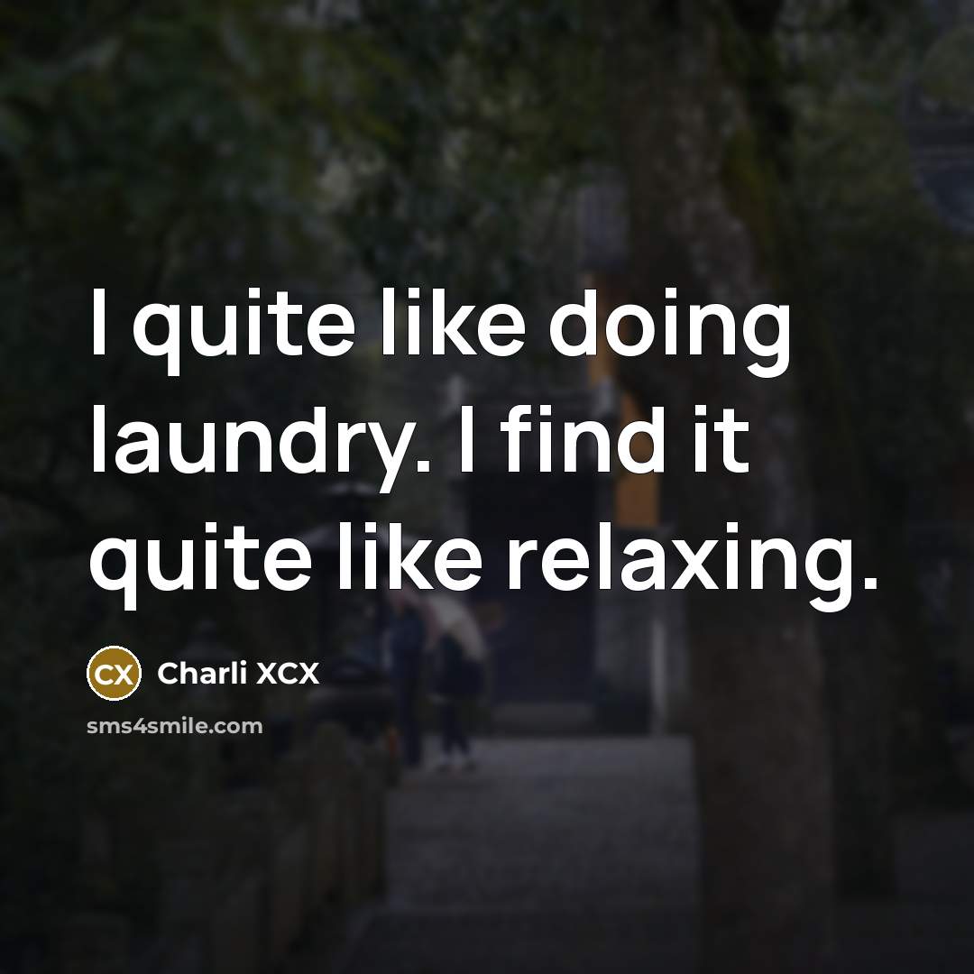 “I quite like doing laundry. I find it quite like relaxing.” quote by Charli XCX