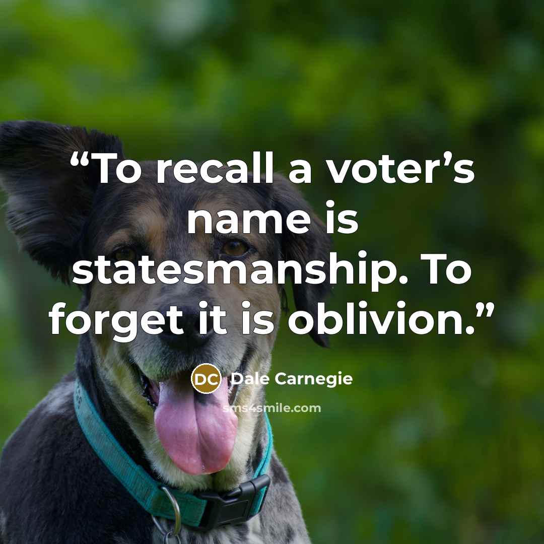 “To recall a voter’s name is statesmanship. To forget it is oblivion.” quote by Dale Carnegie