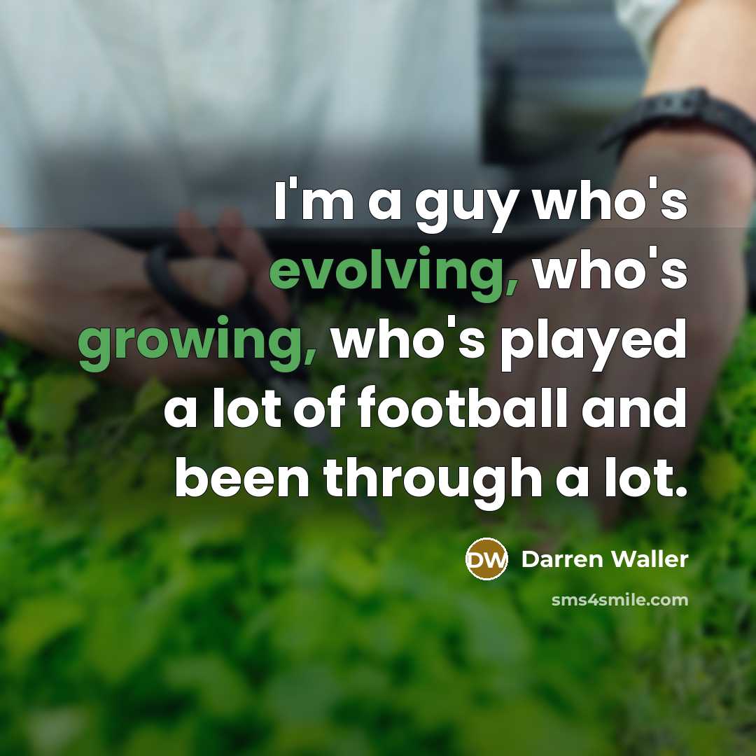 “I'm a guy who's evolving, who's growing, who's played a lot of football and been through a lot.” quote by Darren Waller