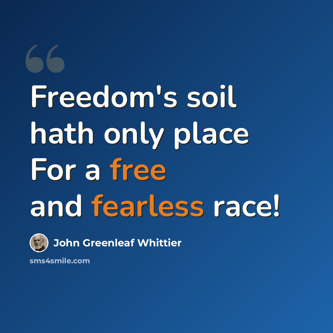 “Freedom's soil hath only place For a free and fearless race!” quote by John Greenleaf Whittier