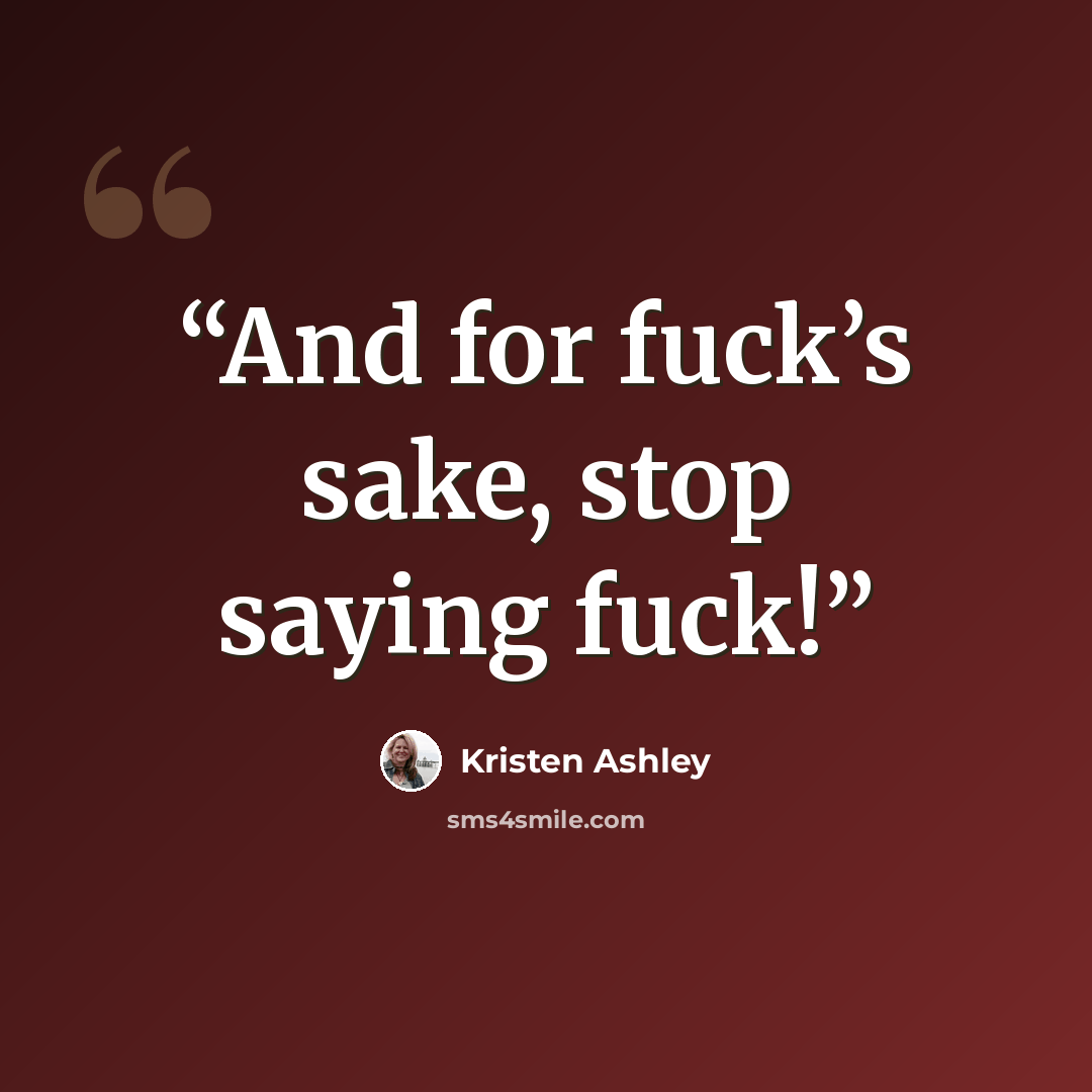 “And for fuck’s sake, stop saying fuck!” quote by Kristen Ashley
