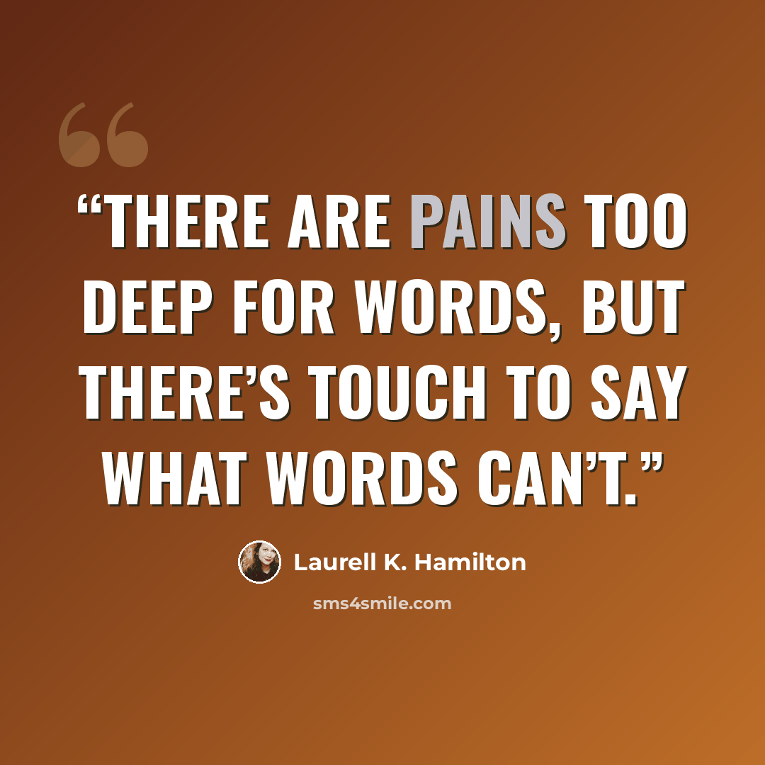 “There are pains too deep for words, but there’s touch to say what words can’t.” quote by Laurell K. Hamilton