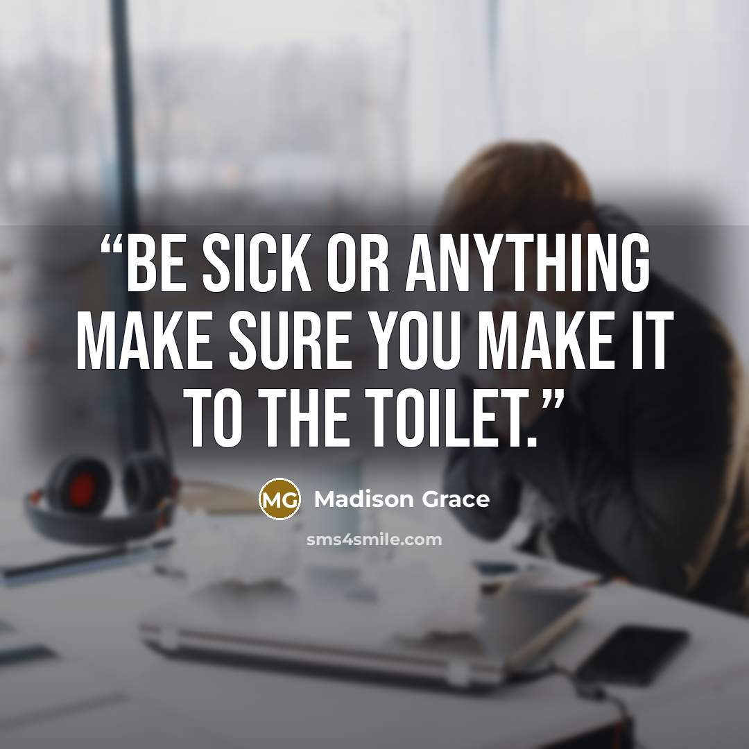 “be sick or anything make sure you make it to the toilet.” quote by Madison Grace