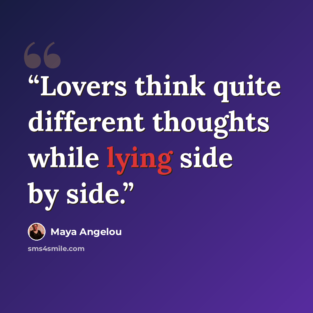 “Lovers think quite different thoughts while lying side by side.” quote by Maya Angelou