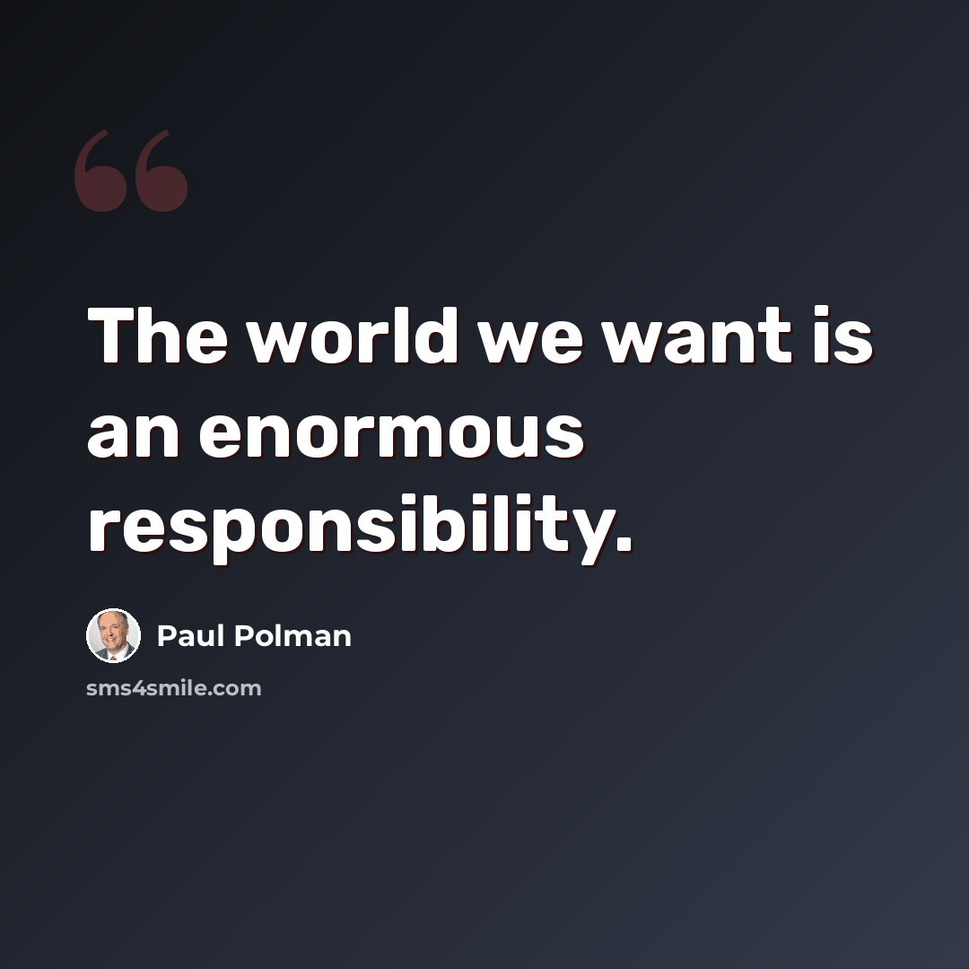 “The world we want is an enormous responsibility.” quote by Paul Polman