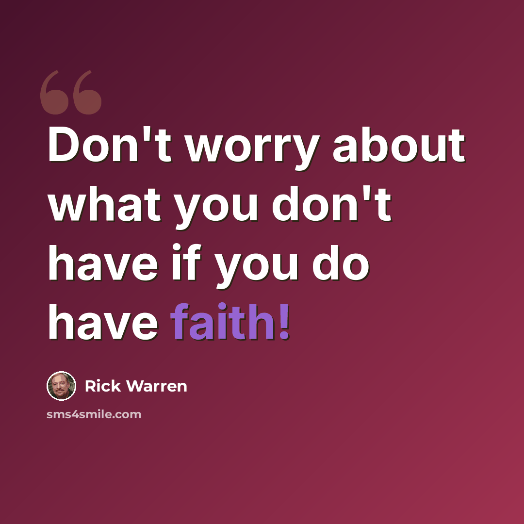 “Don't worry about what you don't have if you do have faith!” quote by Rick Warren