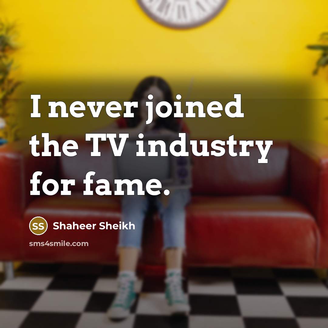 “I never joined the TV industry for fame.” quote by Shaheer Sheikh