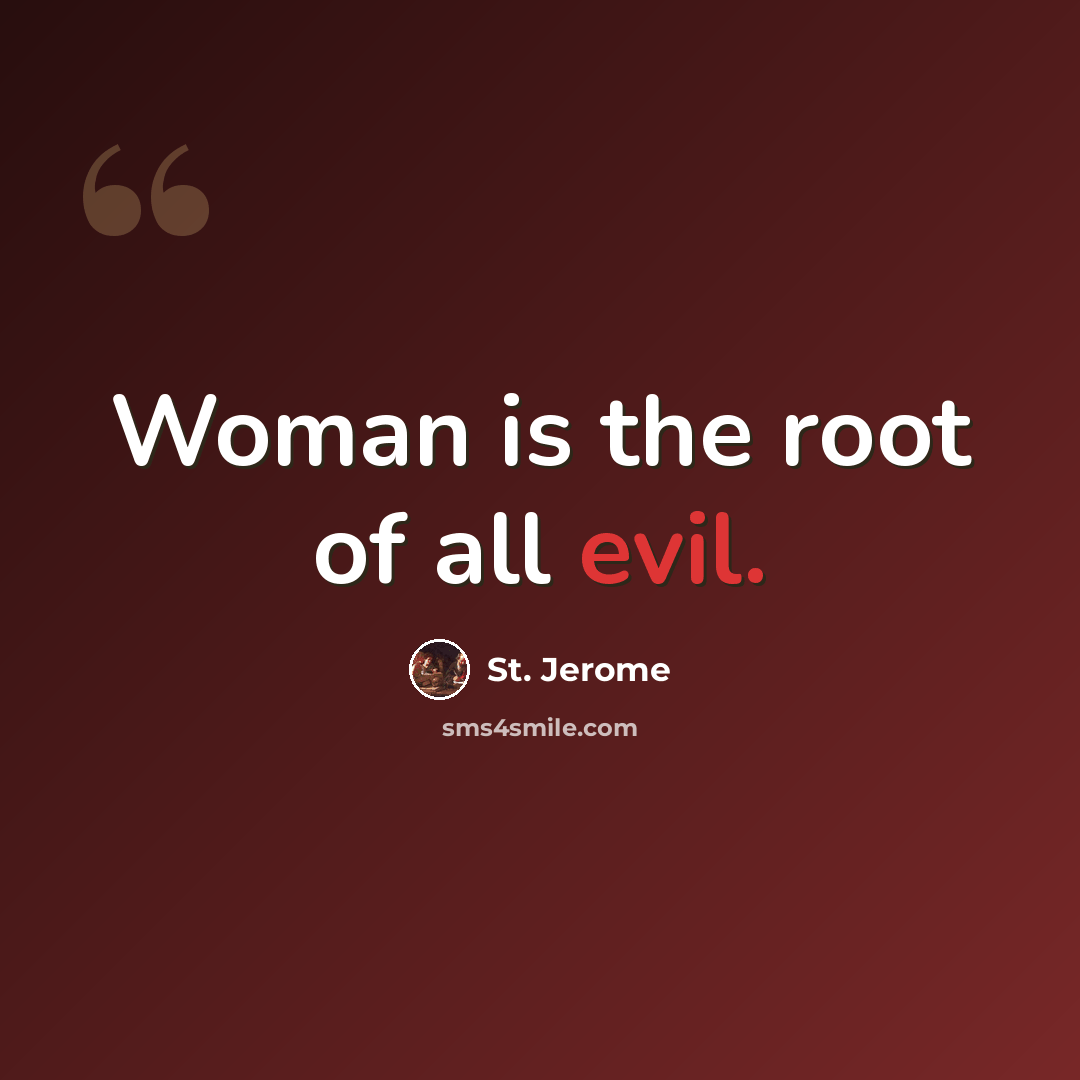 “Woman is the root of all evil.” quote by St. Jerome
