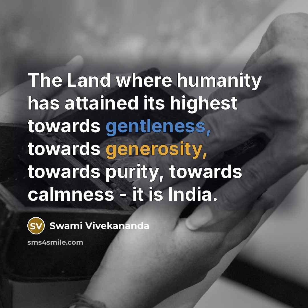 “The Land where humanity has attained its highest towards gentleness, towards generosity, towards purity, towards calmness - it is India.” quote by Swami Vivekananda