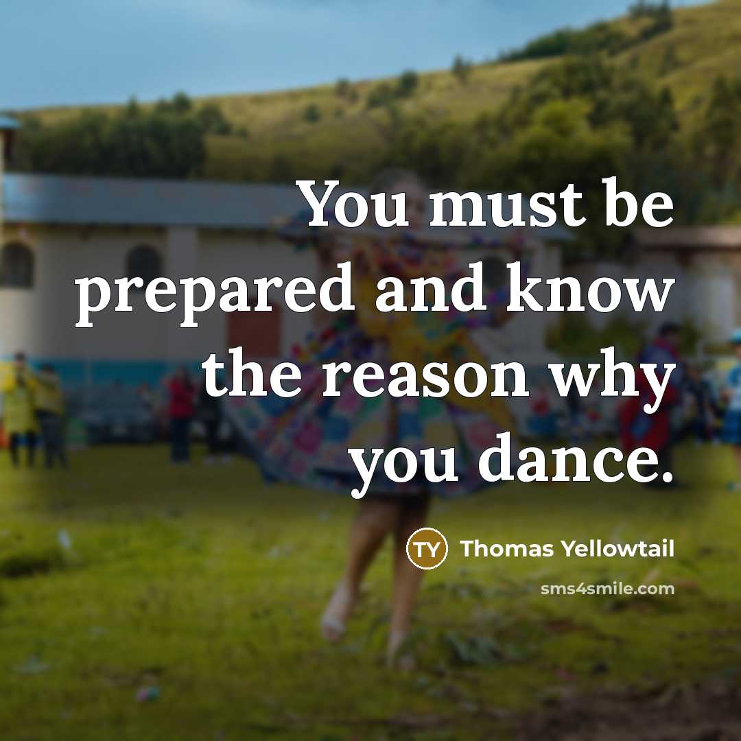 “You must be prepared and know the reason why you dance.” quote by Thomas Yellowtail