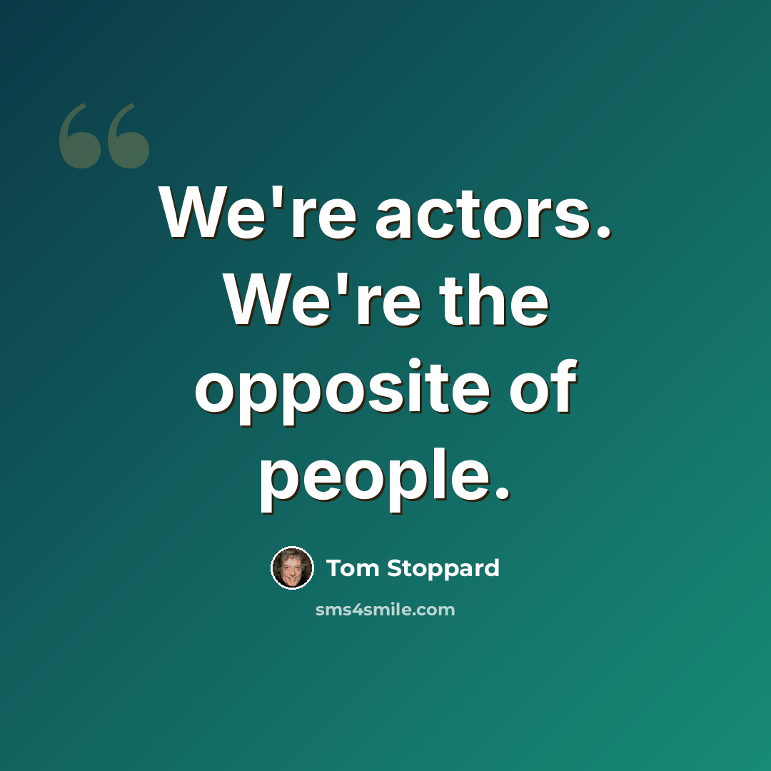 “We're actors. We're the opposite of people.” quote by Tom Stoppard