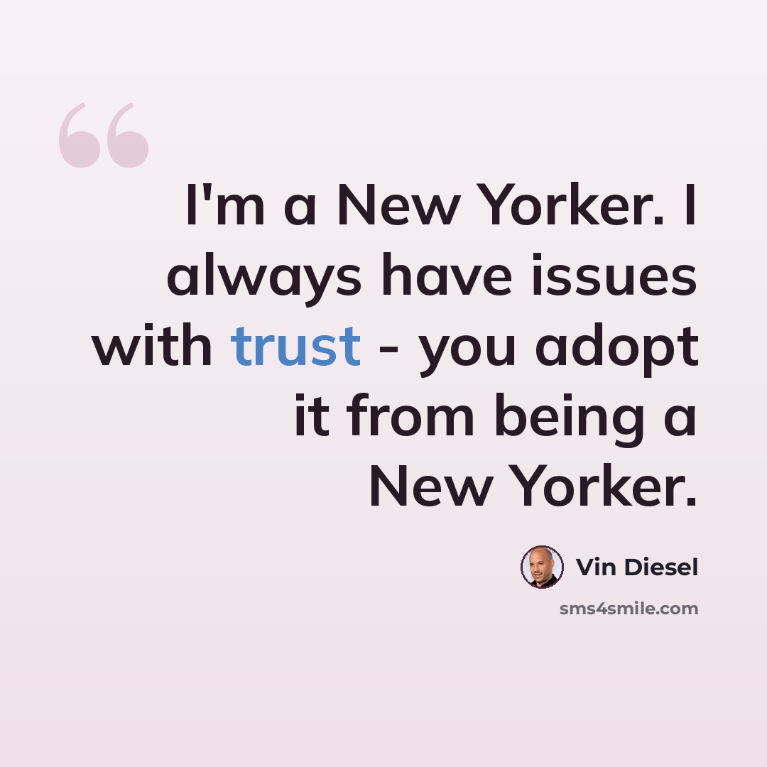 “I'm a New Yorker. I always have issues with trust - you adopt it from being a New Yorker.” quote by Vin Diesel