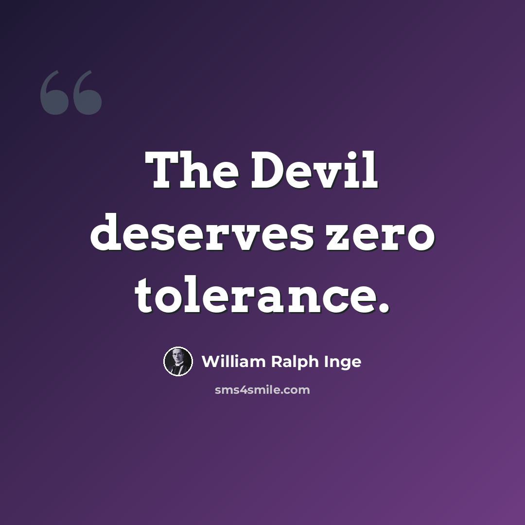 “The Devil deserves zero tolerance.” quote by William Ralph Inge