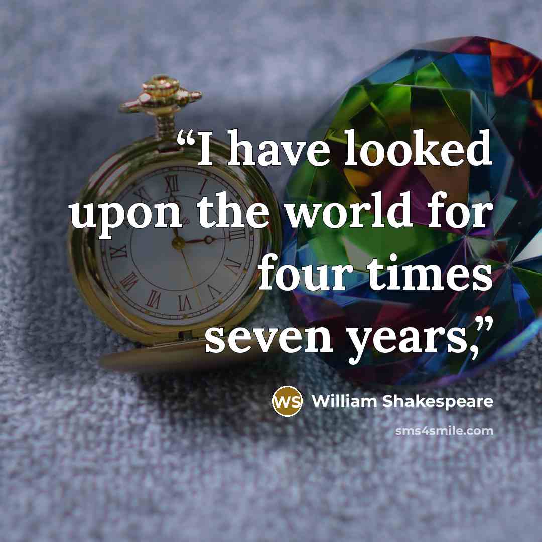 “I have looked upon the world for four times seven years,” quote by William Shakespeare