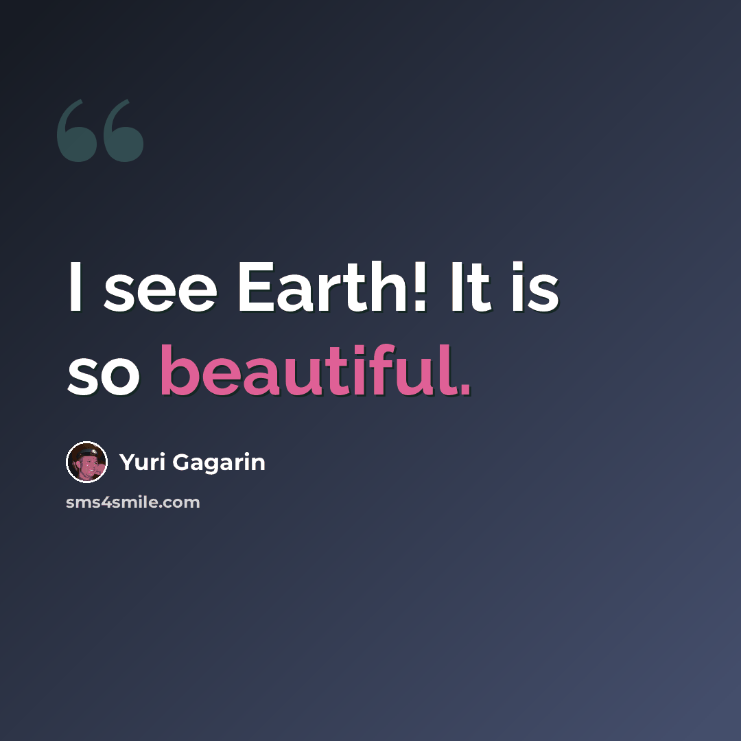 “I see Earth! It is so beautiful.” quote by Yuri Gagarin