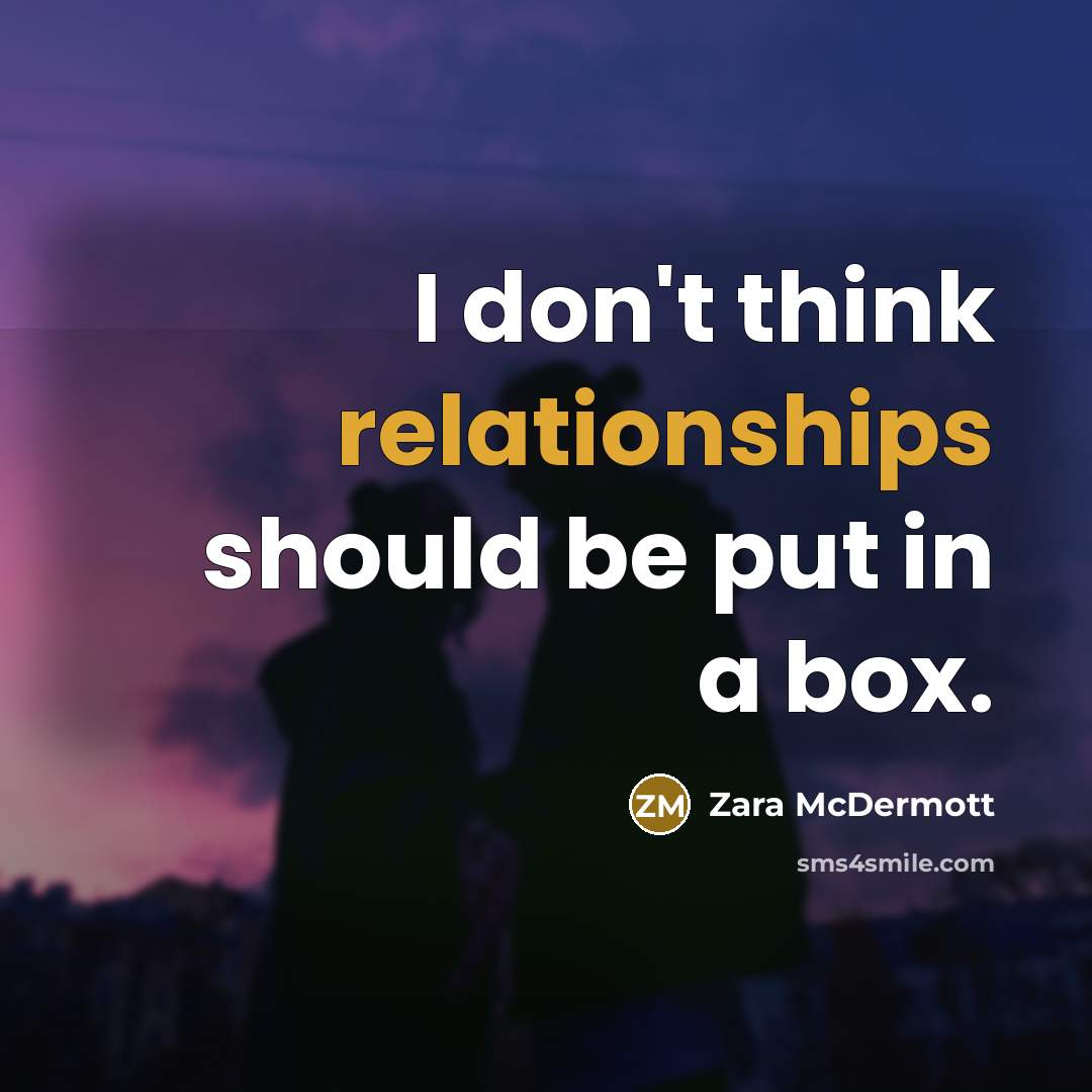 “I don't think relationships should be put in a box.” quote by Zara McDermott