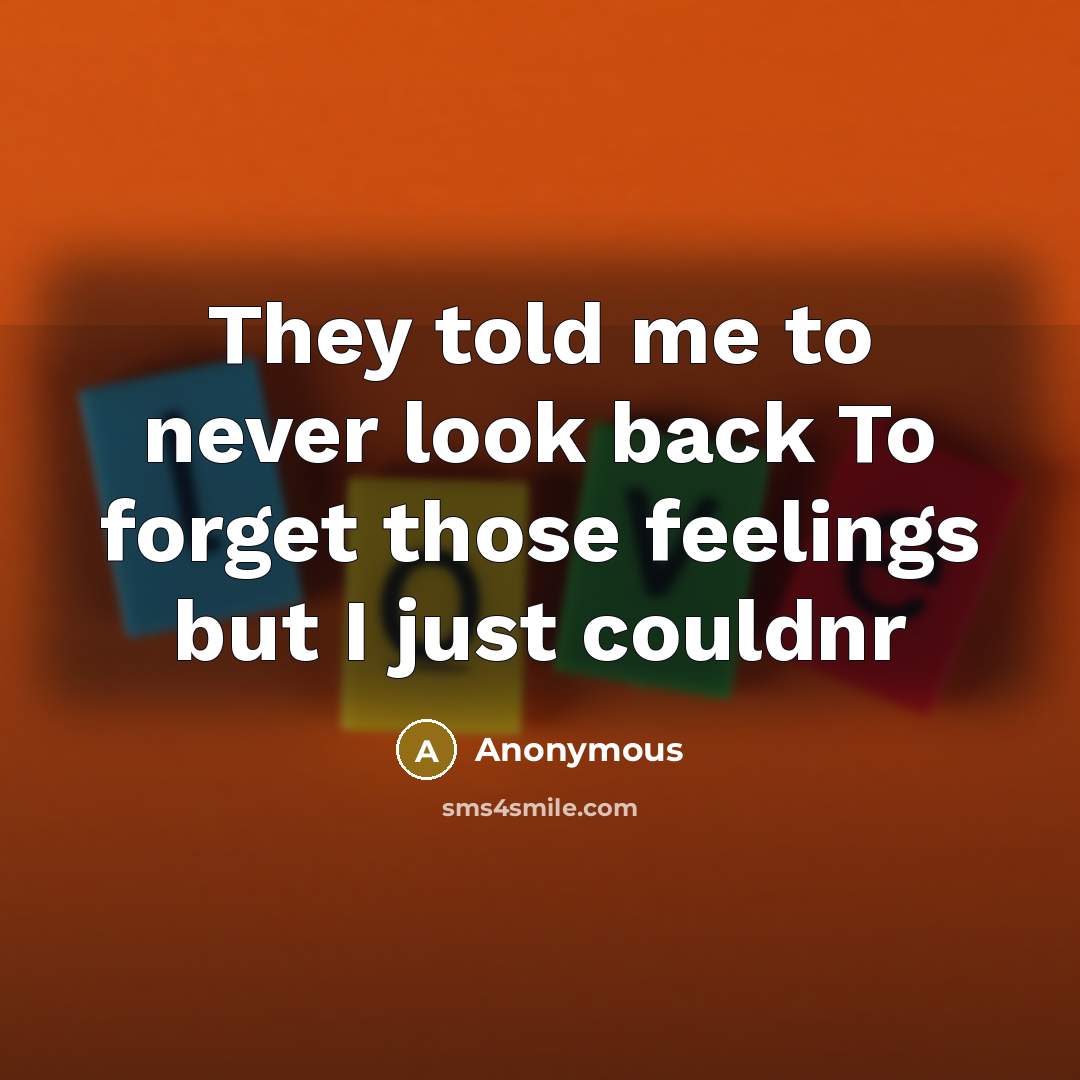 “They told me to never look back To forget those feelings but I just couldnr” quote by Anonymous