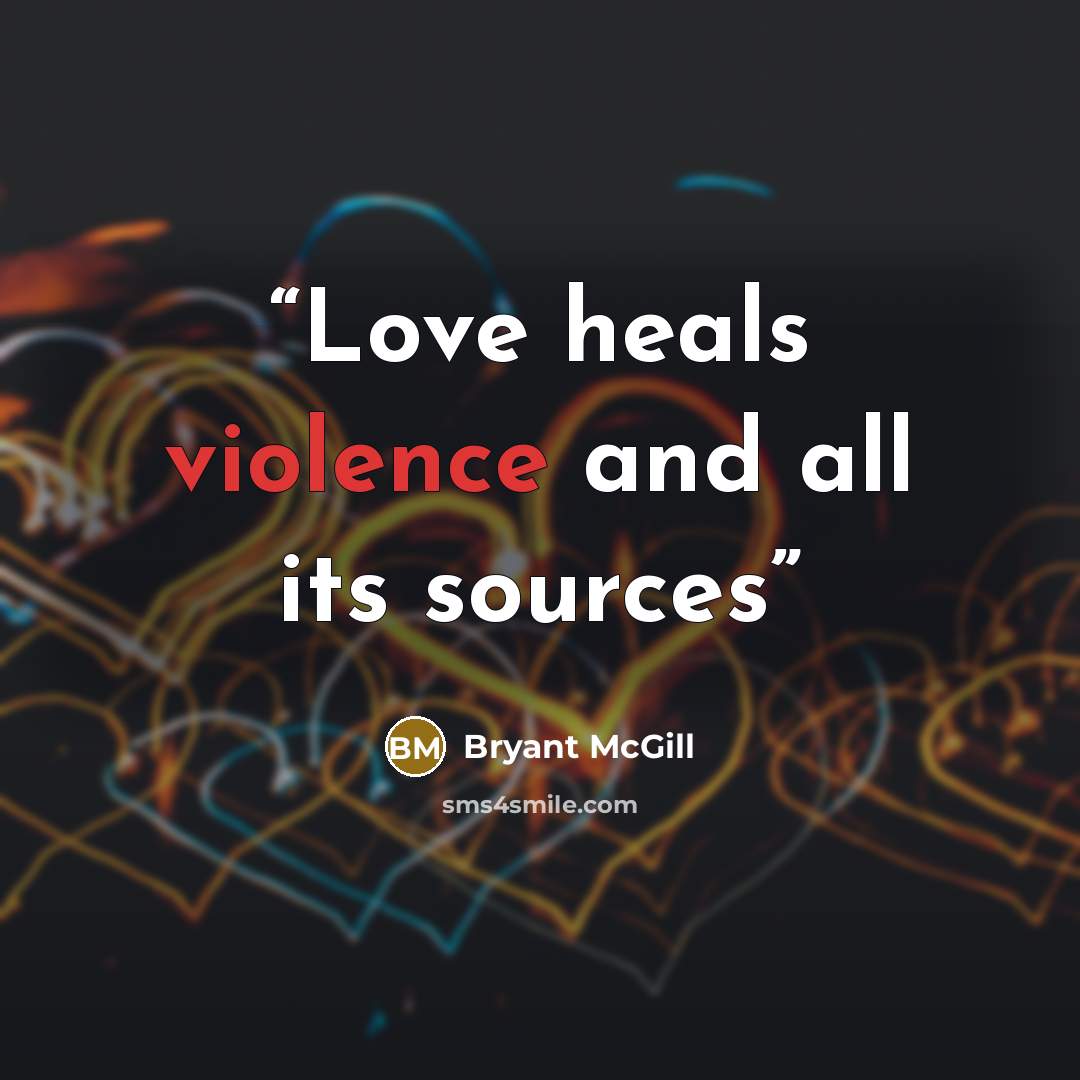 “Love heals violence and all its sources” quote by Bryant McGill