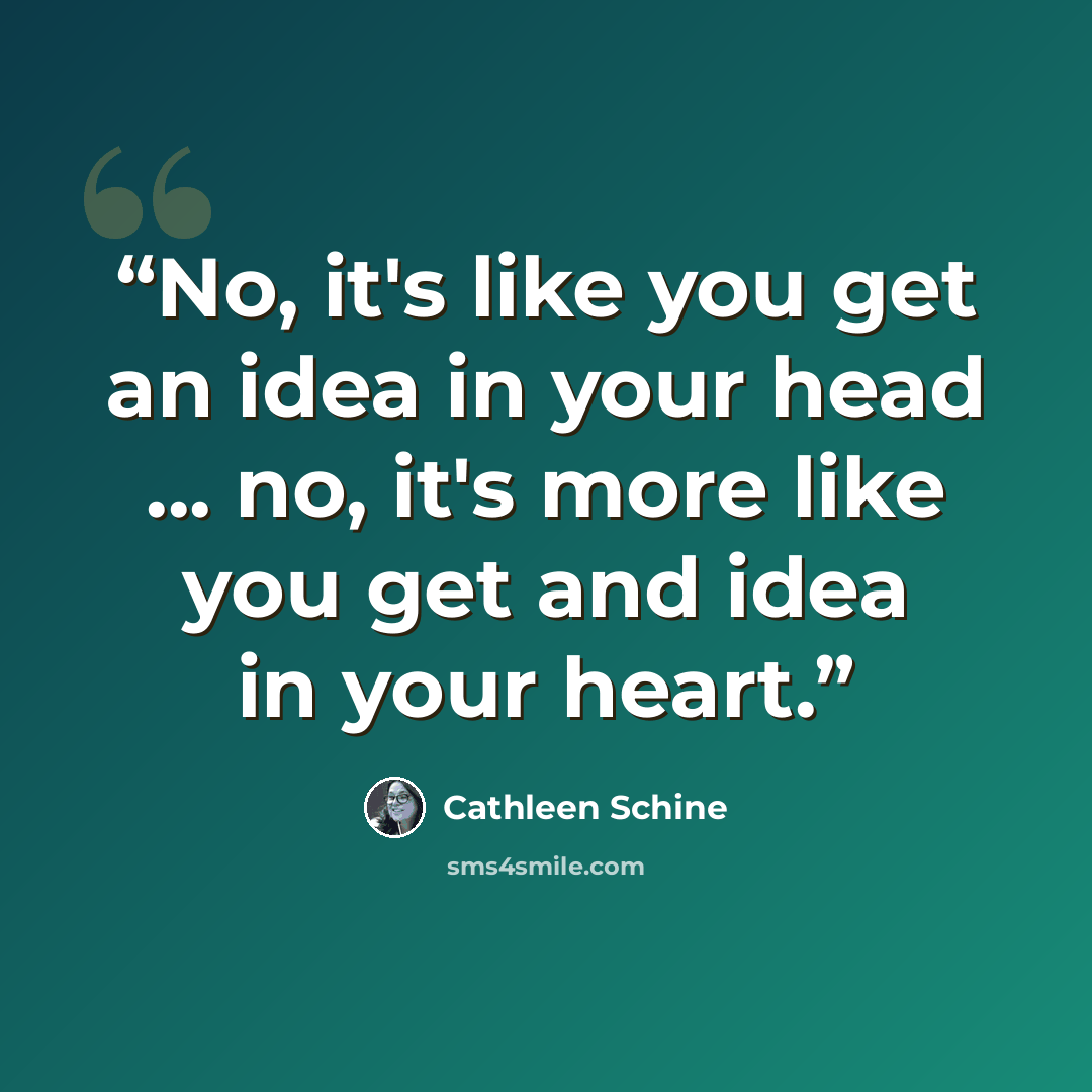 “No, it's like you get an idea in your head ... no, it's more like you get and idea in your heart.” quote by Cathleen Schine