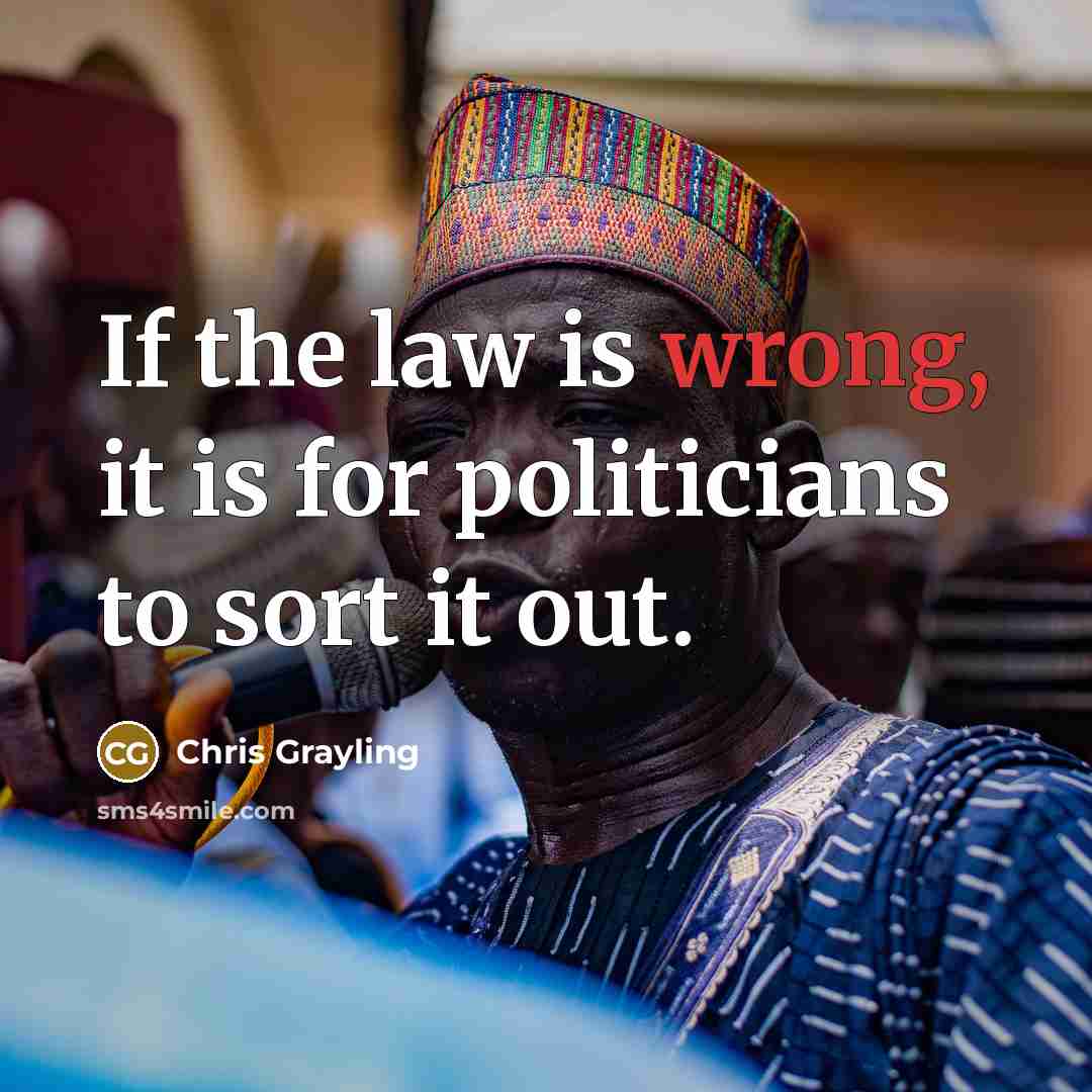“If the law is wrong, it is for politicians to sort it out.” quote by Chris Grayling